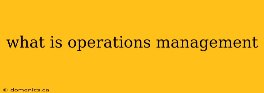 what is operations management