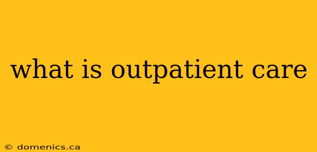 what is outpatient care