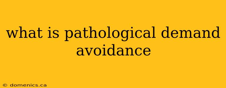 what is pathological demand avoidance