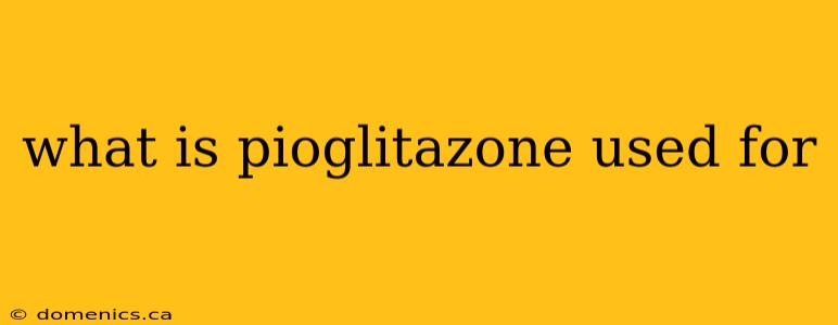 what is pioglitazone used for