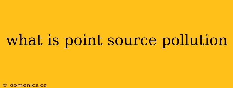 what is point source pollution