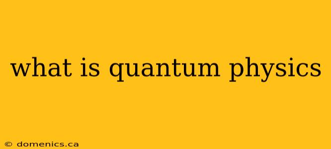 what is quantum physics