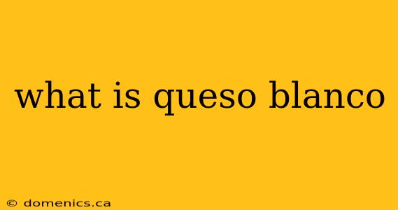 what is queso blanco