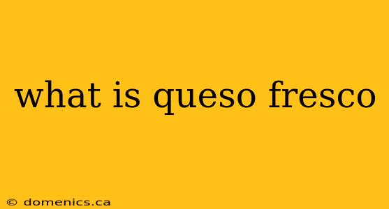 what is queso fresco