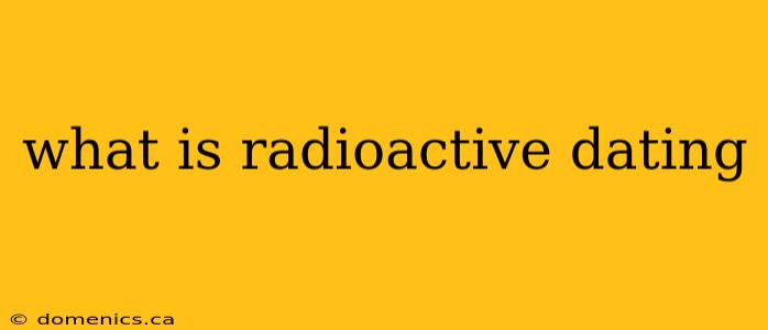 what is radioactive dating