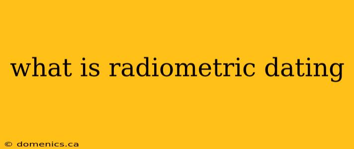 what is radiometric dating