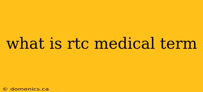 what is rtc medical term