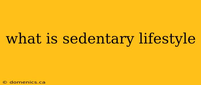 what is sedentary lifestyle