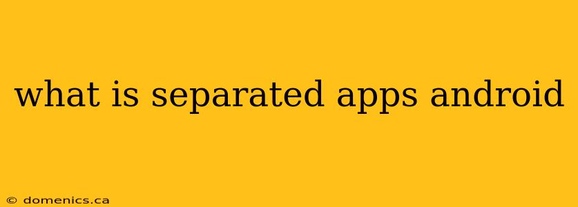 what is separated apps android