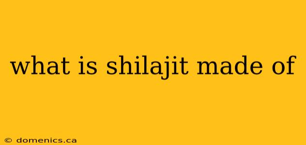 what is shilajit made of