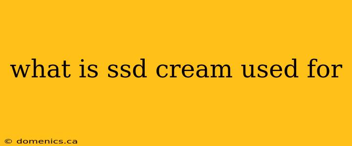 what is ssd cream used for