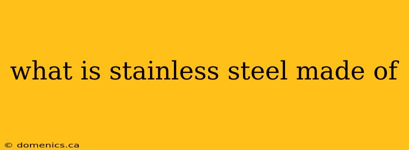 what is stainless steel made of