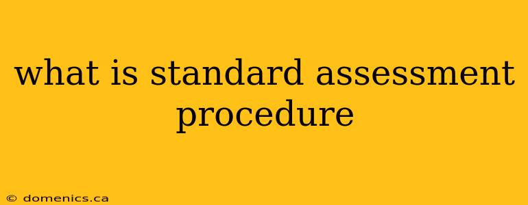 what is standard assessment procedure