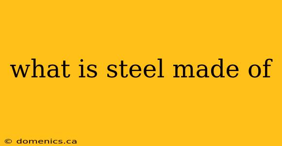 what is steel made of