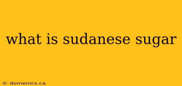 what is sudanese sugar