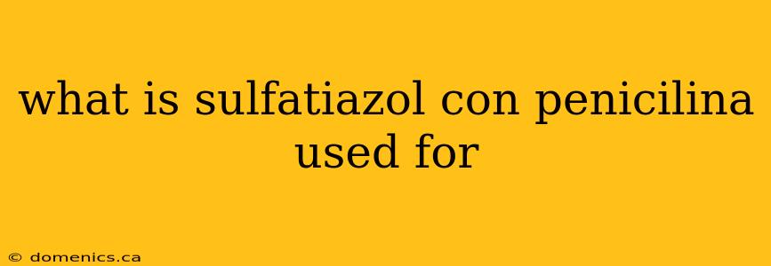 what is sulfatiazol con penicilina used for