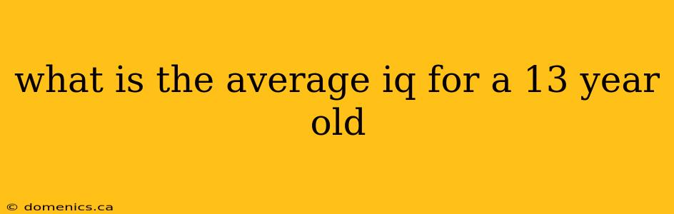 what is the average iq for a 13 year old