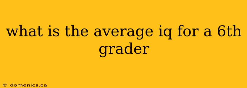 what is the average iq for a 6th grader