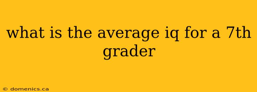 what is the average iq for a 7th grader