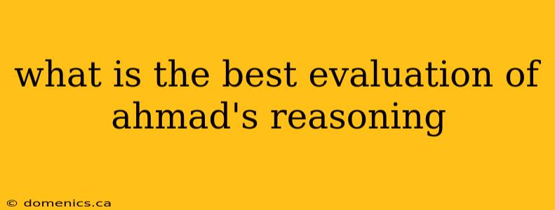 what is the best evaluation of ahmad's reasoning