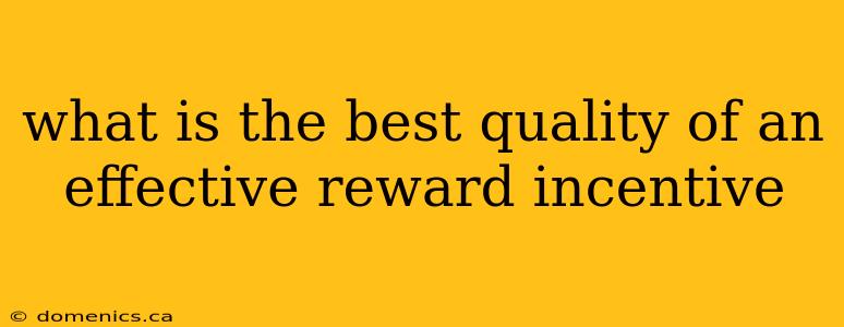 what is the best quality of an effective reward incentive