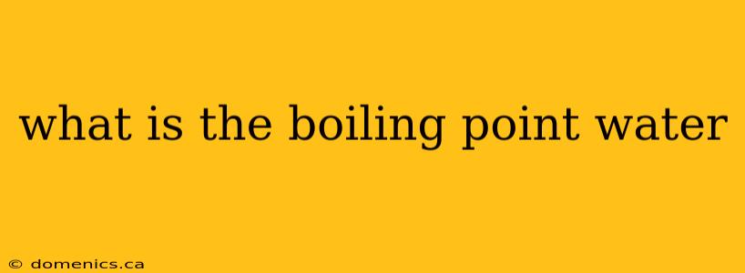 what is the boiling point water