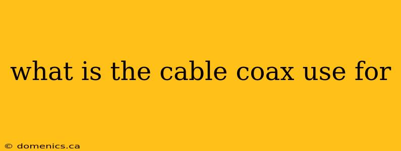 what is the cable coax use for