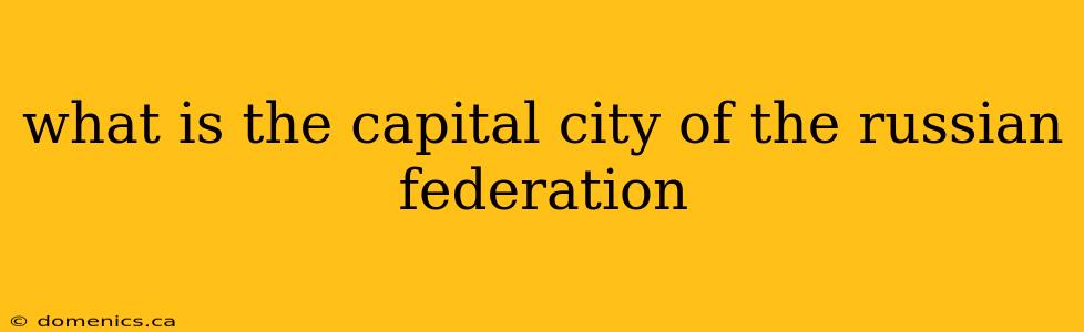 what is the capital city of the russian federation