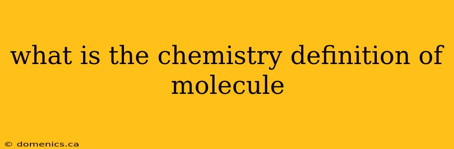 what is the chemistry definition of molecule