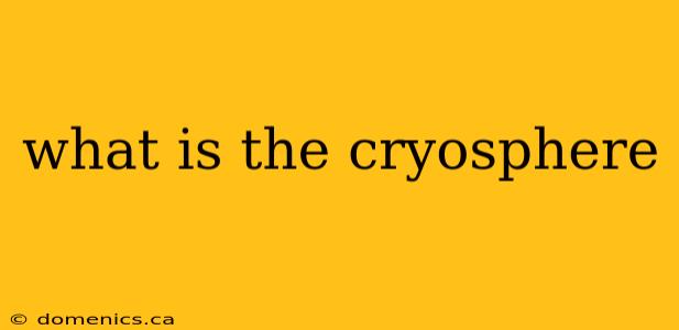 what is the cryosphere