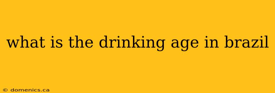 what is the drinking age in brazil