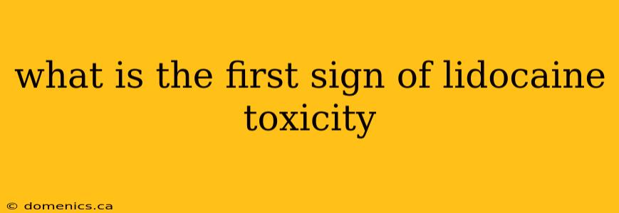 what is the first sign of lidocaine toxicity
