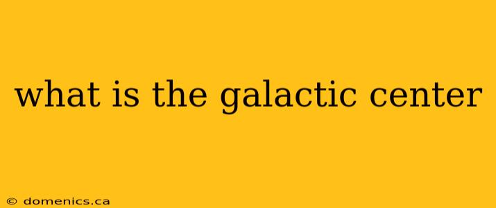 what is the galactic center