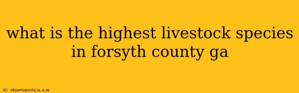 what is the highest livestock species in forsyth county ga