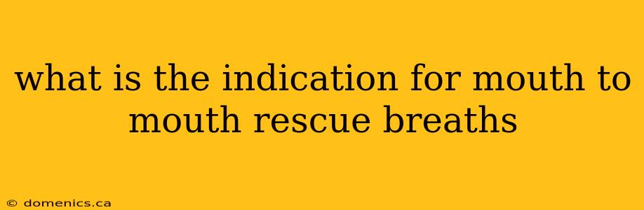 what is the indication for mouth to mouth rescue breaths