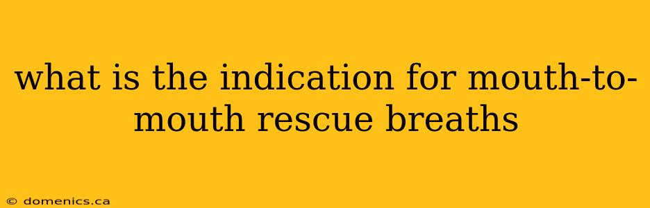 what is the indication for mouth-to-mouth rescue breaths