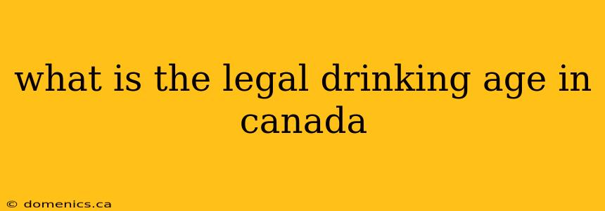 what is the legal drinking age in canada