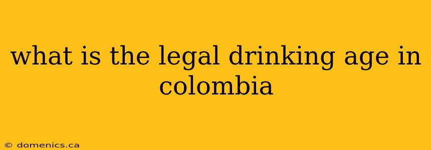 what is the legal drinking age in colombia