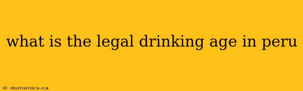 what is the legal drinking age in peru