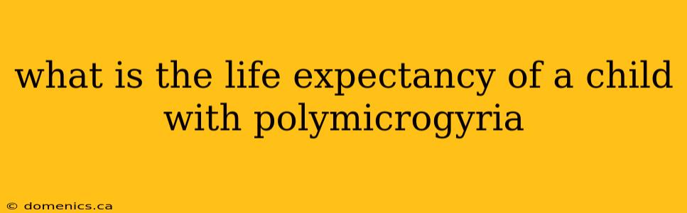 what is the life expectancy of a child with polymicrogyria