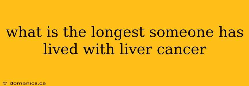what is the longest someone has lived with liver cancer