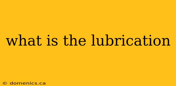 what is the lubrication