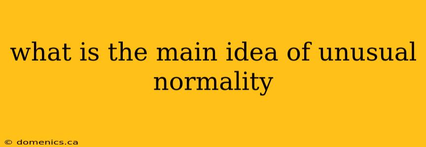 what is the main idea of unusual normality