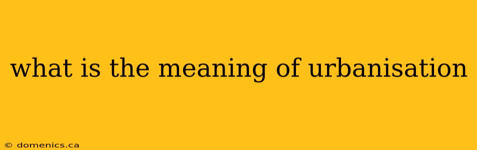 what is the meaning of urbanisation