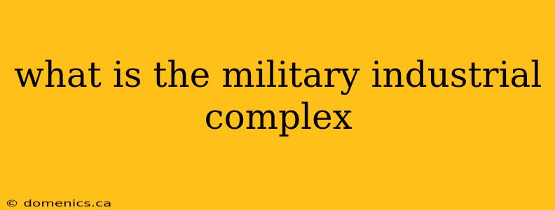 what is the military industrial complex