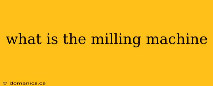 what is the milling machine