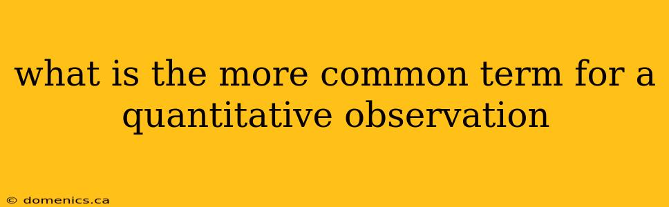 what is the more common term for a quantitative observation