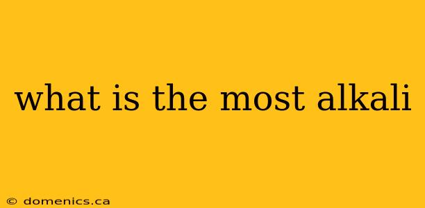 what is the most alkali