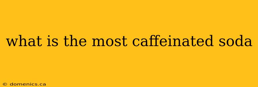 what is the most caffeinated soda