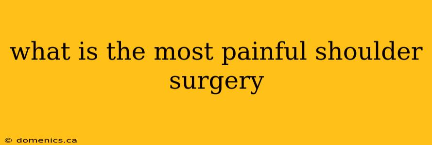 what is the most painful shoulder surgery